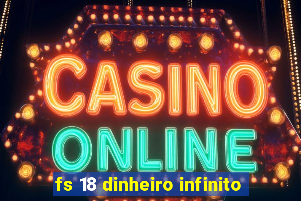 fs 18 dinheiro infinito